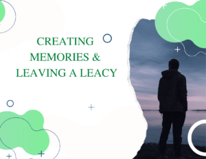 Creating memories & leaving a legacy